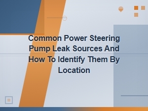 Common Power Steering Pump Leak Sources and How to Identify Them by Location
