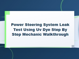 Power Steering Leak Test with Uv Dye: Step-by-Step Mechanic Guide