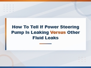 How to Tell If Your Power Steering Pump Is Leaking vs Other Fluid Leaks