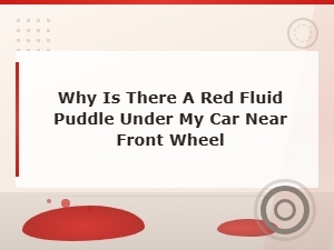 Why Is There a Red Fluid Puddle Under My Car Near Front Wheel