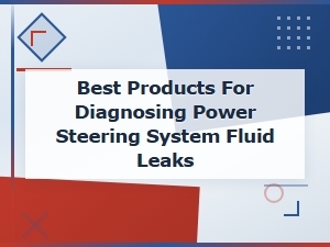 Best Products for Diagnosing Power Steering Fluid Leaks and Identification