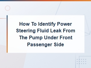 How to Identify a Power Steering Fluid Leak From the Pump Under the Front Passenger Side